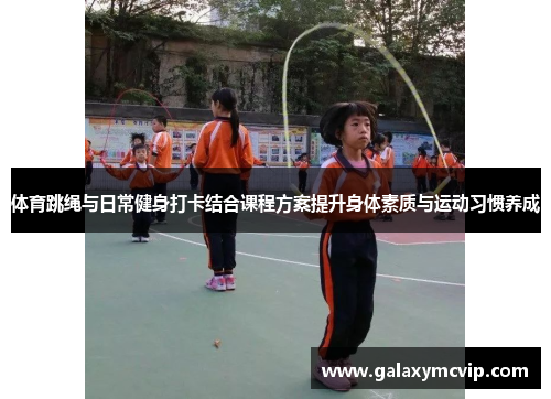体育跳绳与日常健身打卡结合课程方案提升身体素质与运动习惯养成